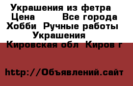 Украшения из фетра › Цена ­ 25 - Все города Хобби. Ручные работы » Украшения   . Кировская обл.,Киров г.